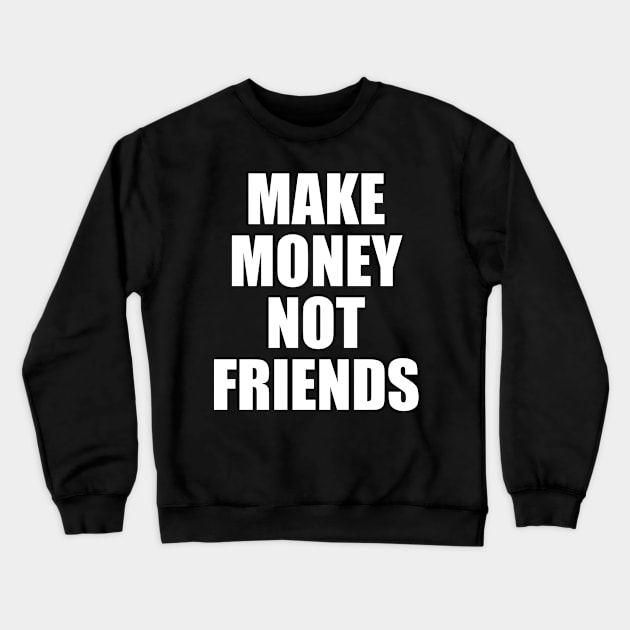 Make Money Not Friends Crewneck Sweatshirt by hokoriwear